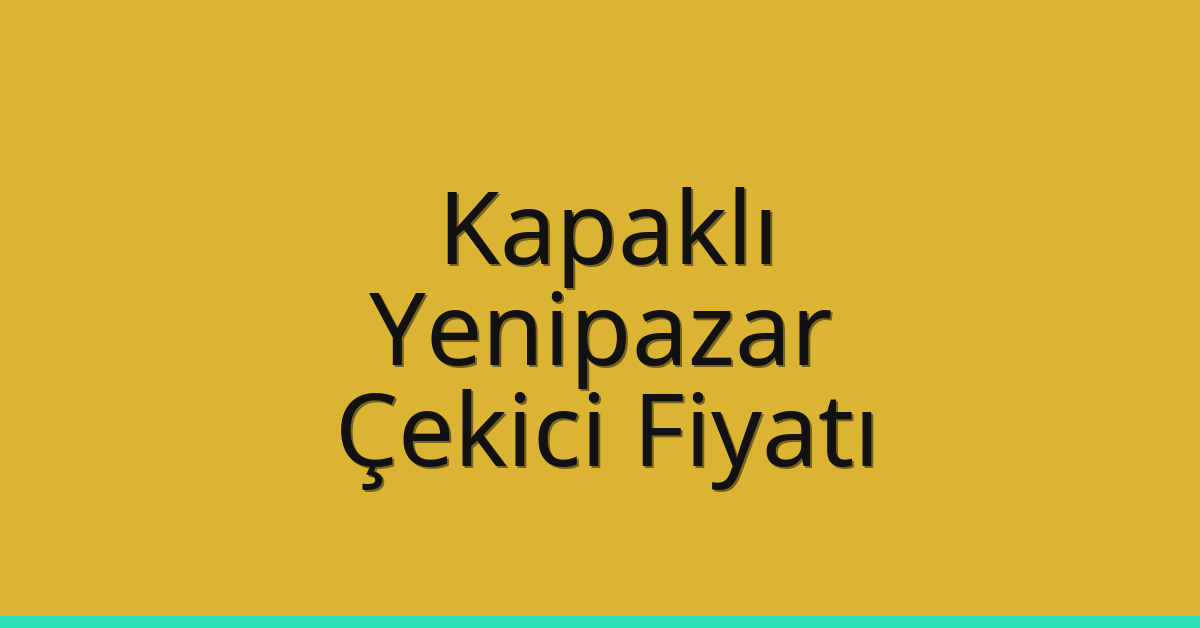 Kapaklı – Yenipazar Çekici Fiyatı