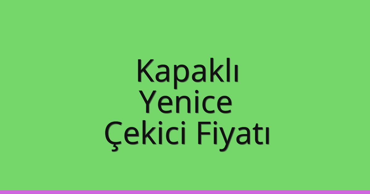 Kapaklı – Yenice Çekici Fiyatı