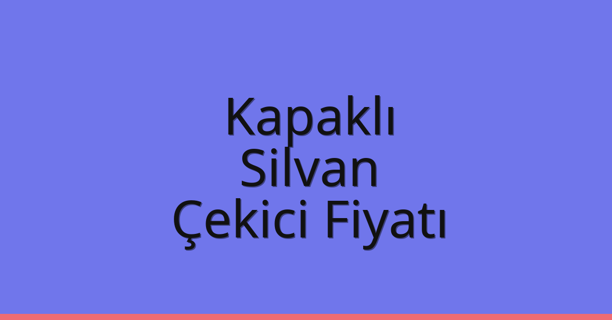 Kapaklı – Silvan Çekici Fiyatı