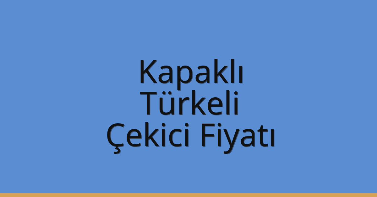 Kapaklı – Türkeli Çekici Fiyatı