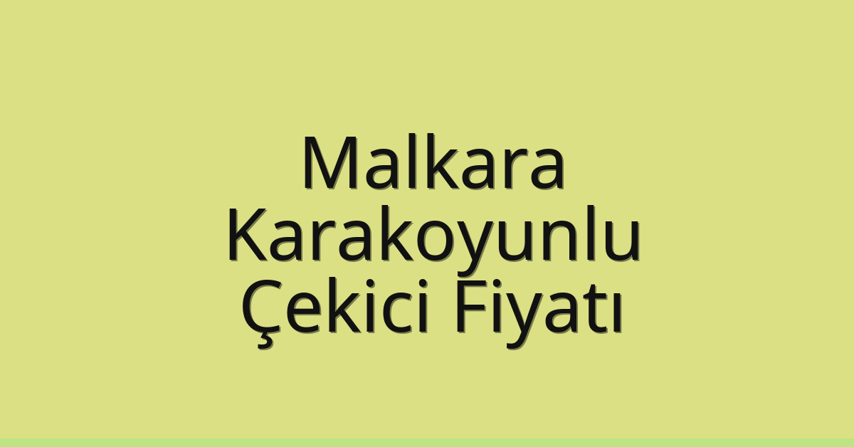 Malkara – Karakoyunlu Çekici Fiyatı