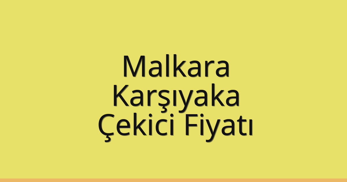 Malkara – Karşıyaka Çekici Fiyatı