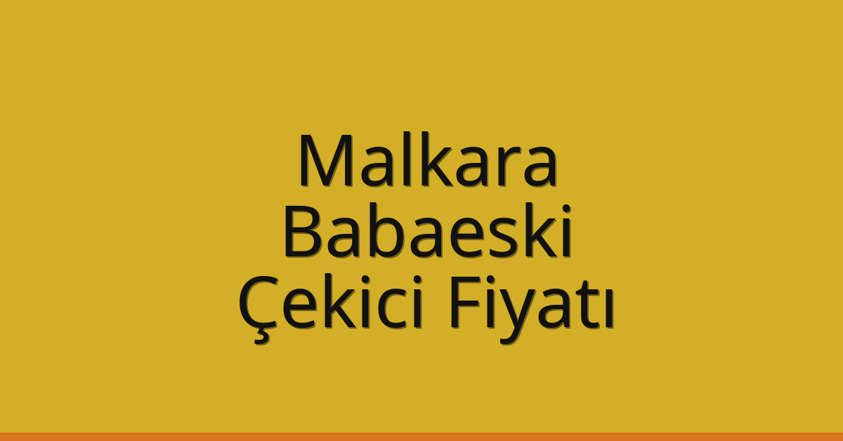Malkara – Babaeski Çekici Fiyatı