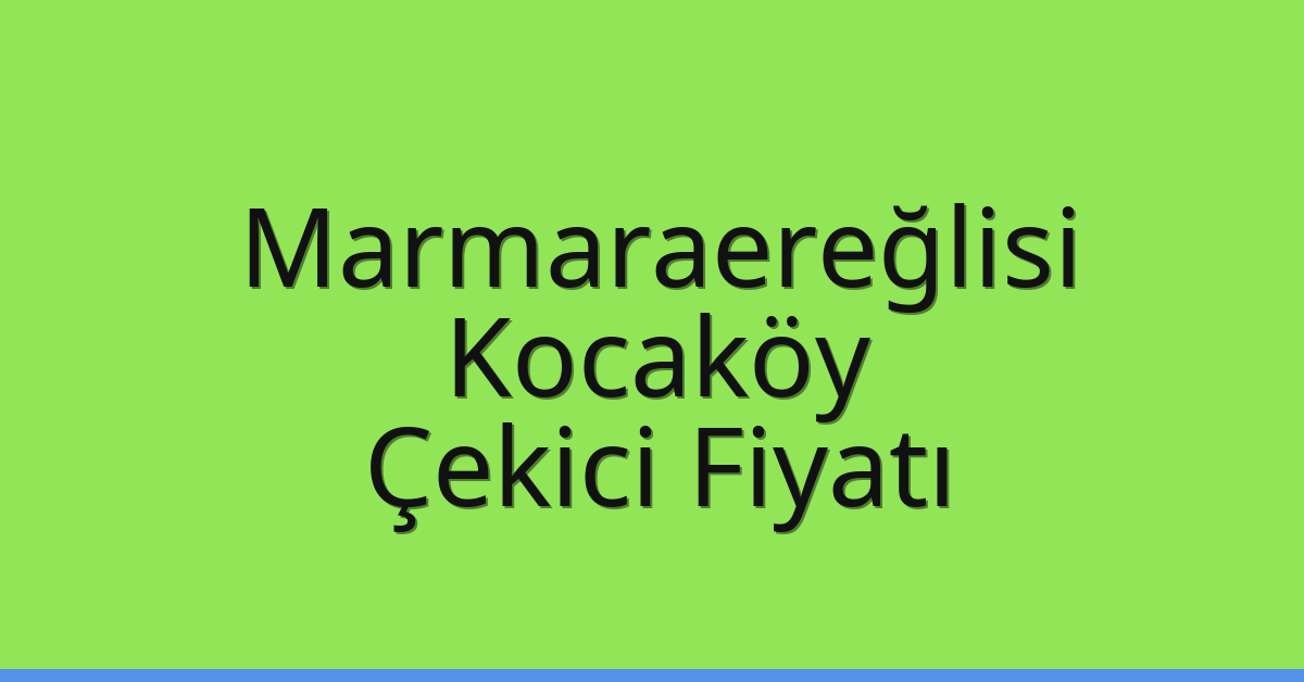 Marmaraereğlisi – Kocaköy Çekici Fiyatı
