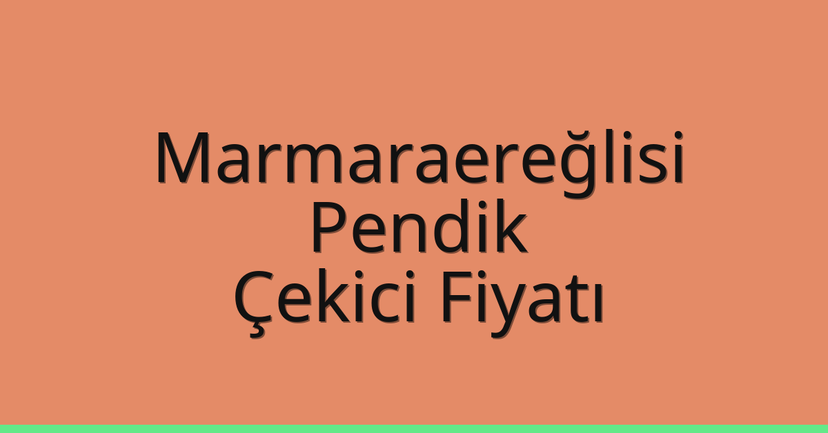 Marmaraereğlisi – Pendik Çekici Fiyatı