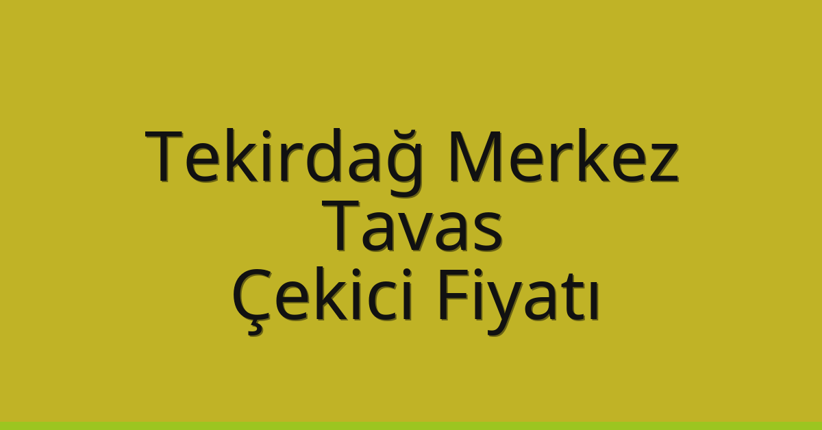 Tekirdağ Merkez – Tavas Çekici Fiyatı