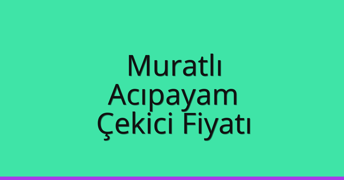 Muratlı – Acıpayam Çekici Fiyatı