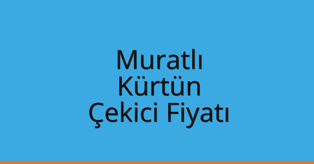 Muratlı – Kürtün Çekici Fiyatı