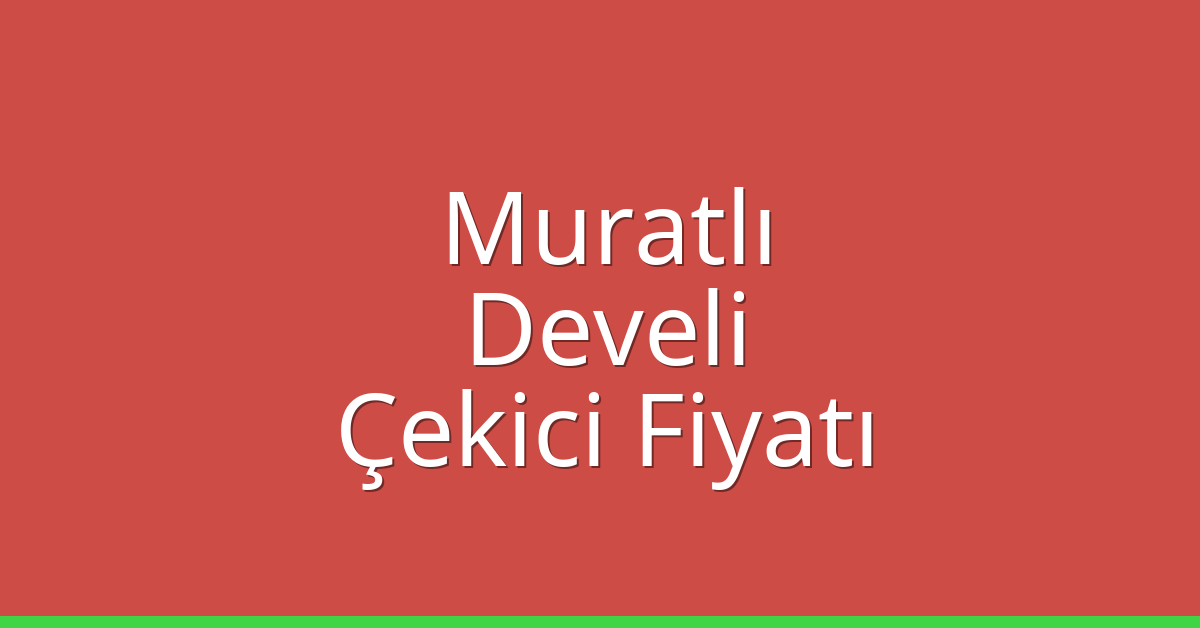 Muratlı – Develi Çekici Fiyatı