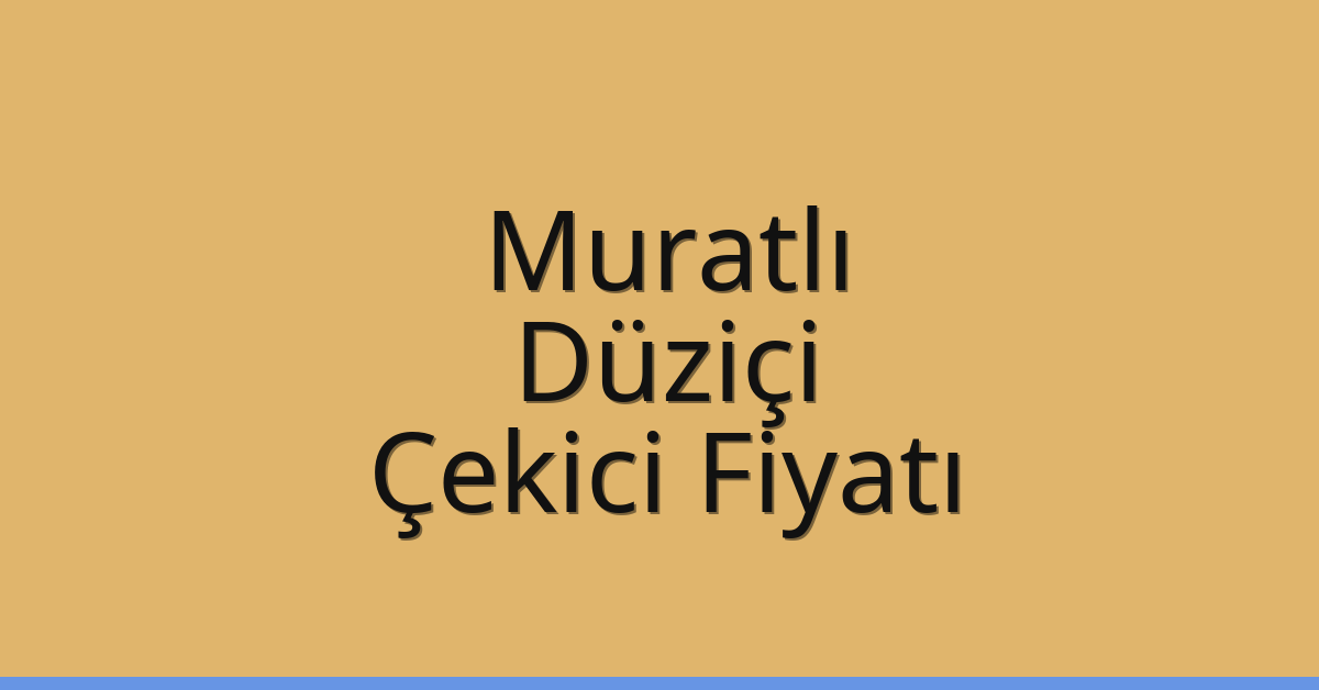 Muratlı – Düziçi Çekici Fiyatı