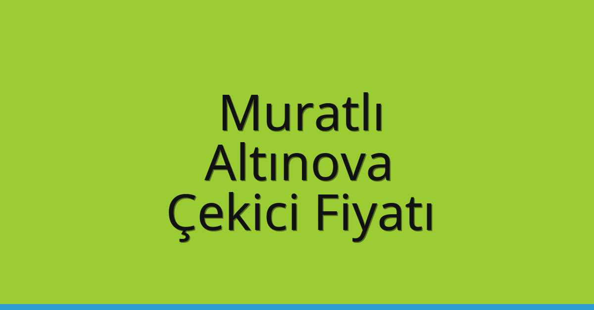 Muratlı – Altınova Çekici Fiyatı