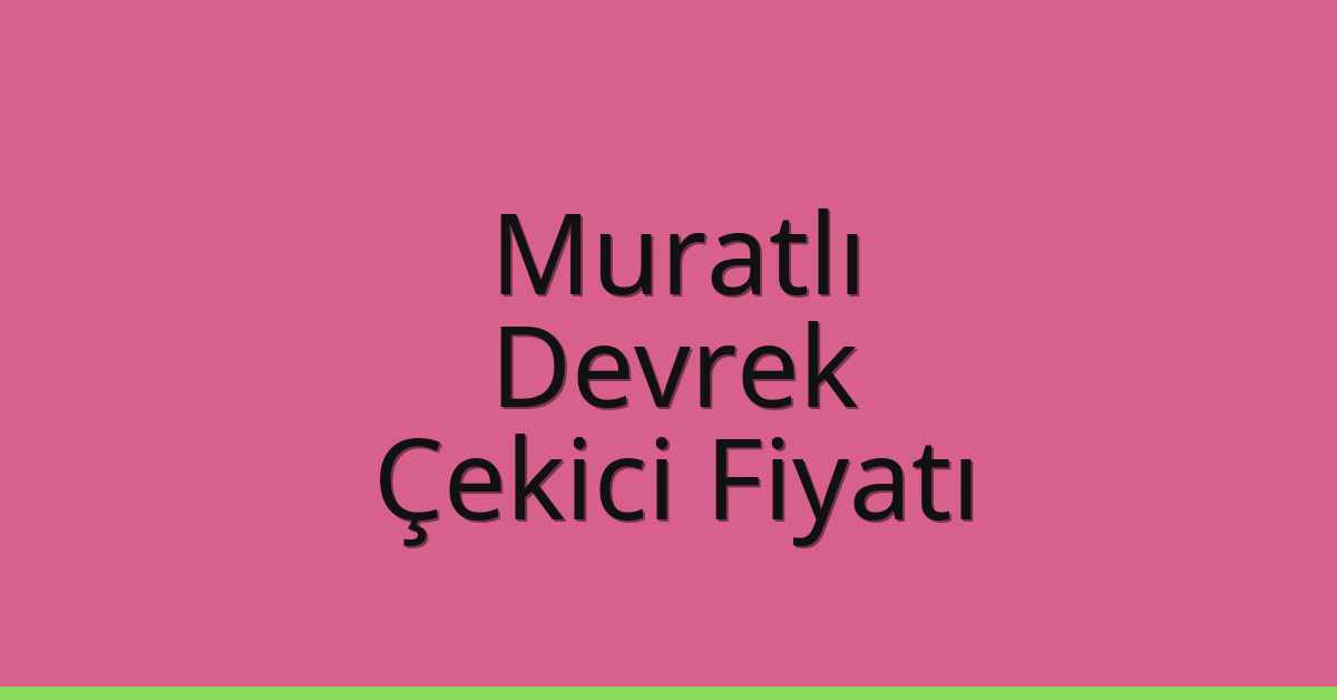 Muratlı – Devrek Çekici Fiyatı