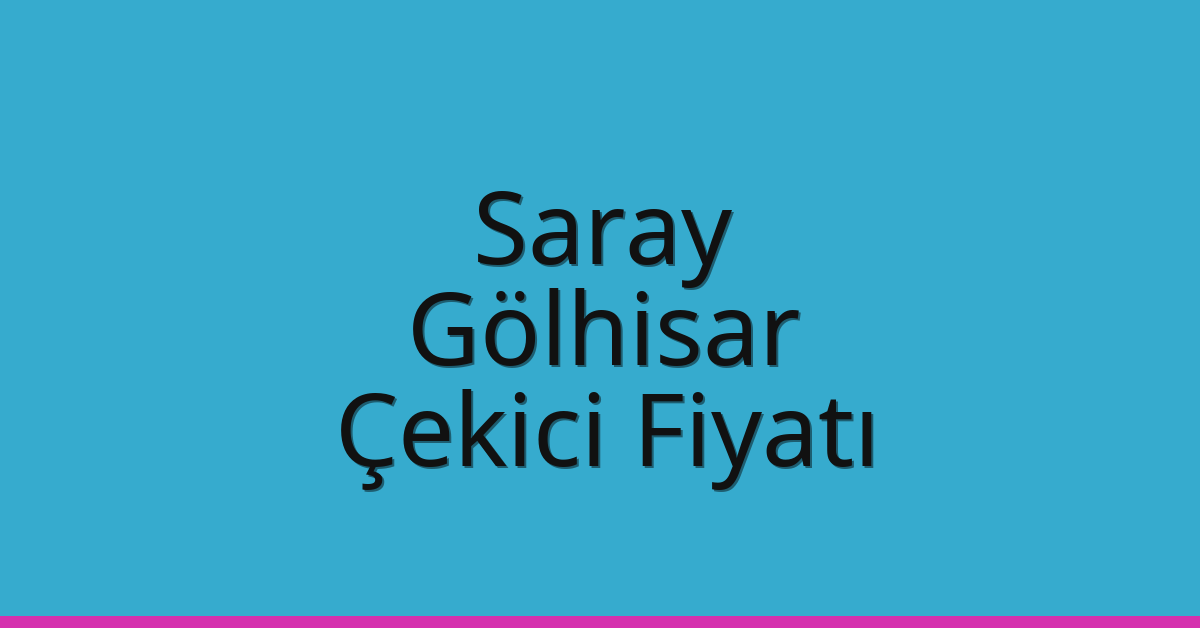 Saray – Gölhisar Çekici Fiyatı