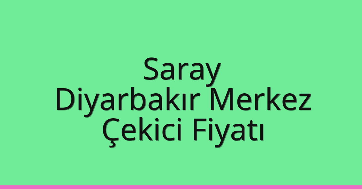Saray – Diyarbakır Merkez Çekici Fiyatı Saray – Diyarbakır Merkez Çekici Fiyatı
