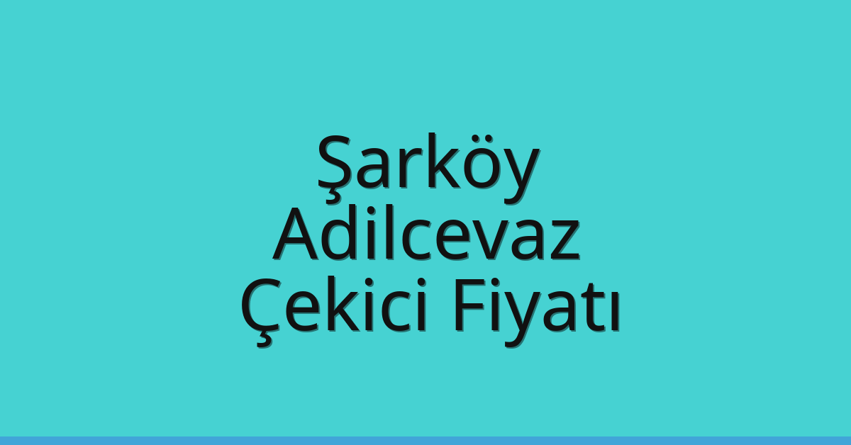 Şarköy – Adilcevaz Çekici Fiyatı