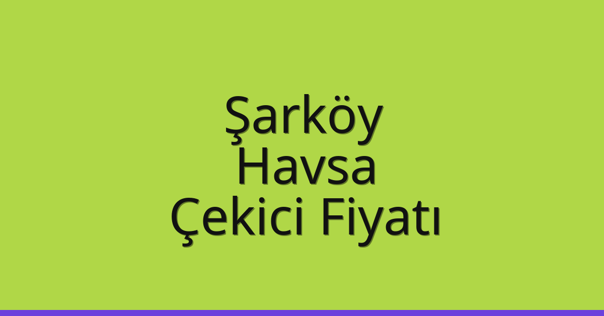 Şarköy – Havsa Çekici Fiyatı
