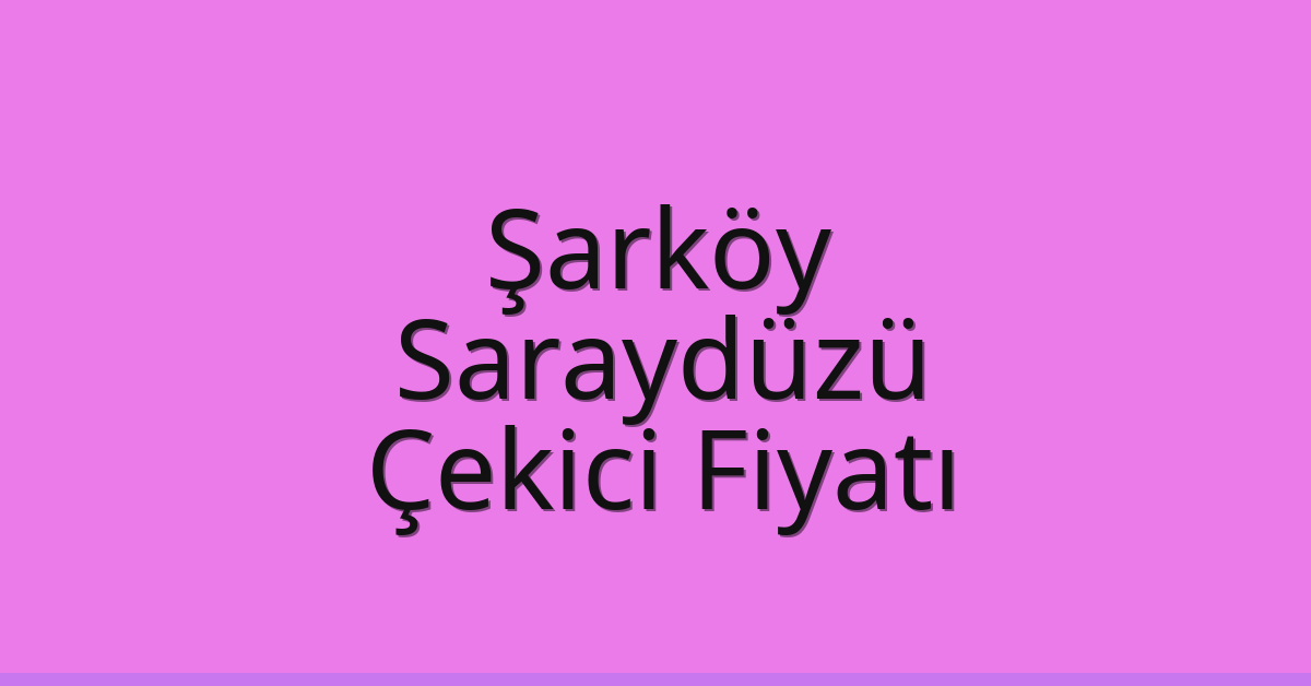 Şarköy – Saraydüzü Çekici Fiyatı