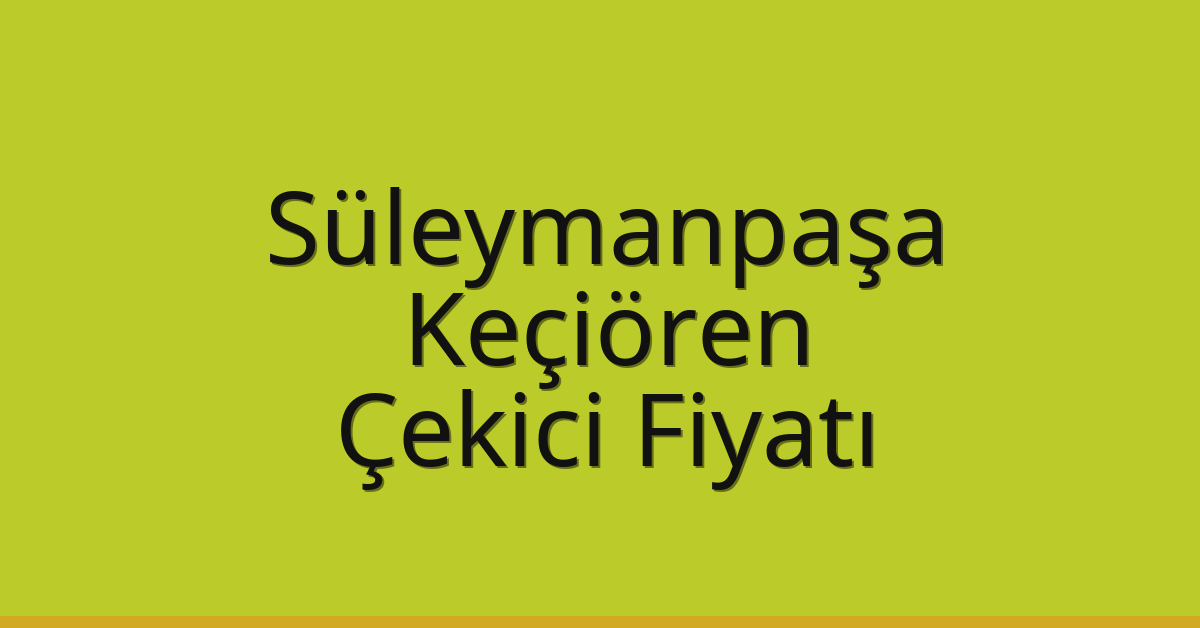 Süleymanpaşa – Keçiören Çekici Fiyatı