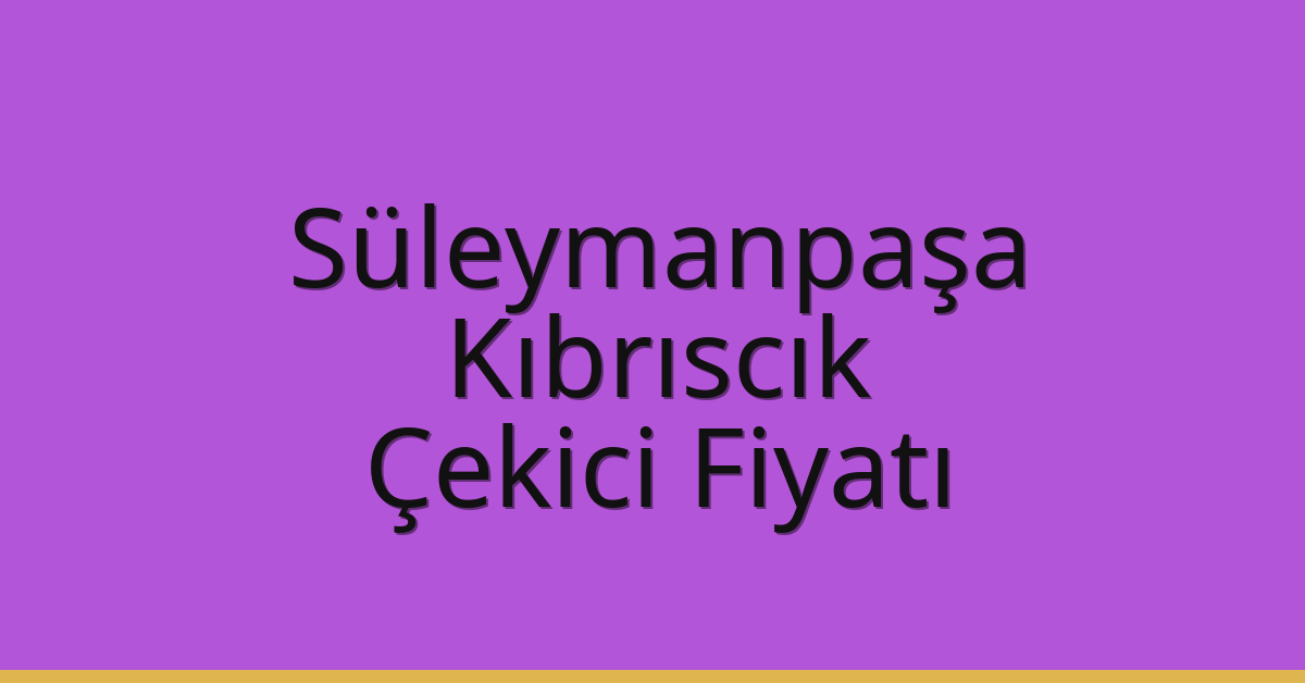 Süleymanpaşa – Kıbrıscık Çekici Fiyatı