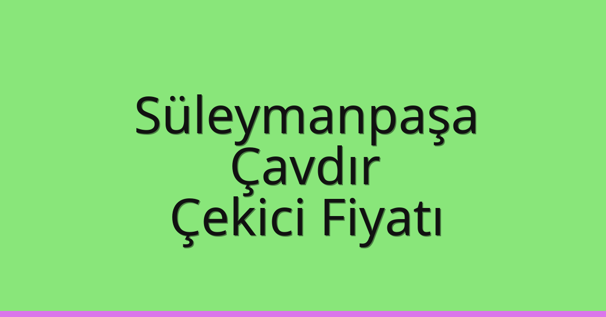 Süleymanpaşa – Çavdır Çekici Fiyatı Süleymanpaşa – Çavdır Çekici Fiyatı
