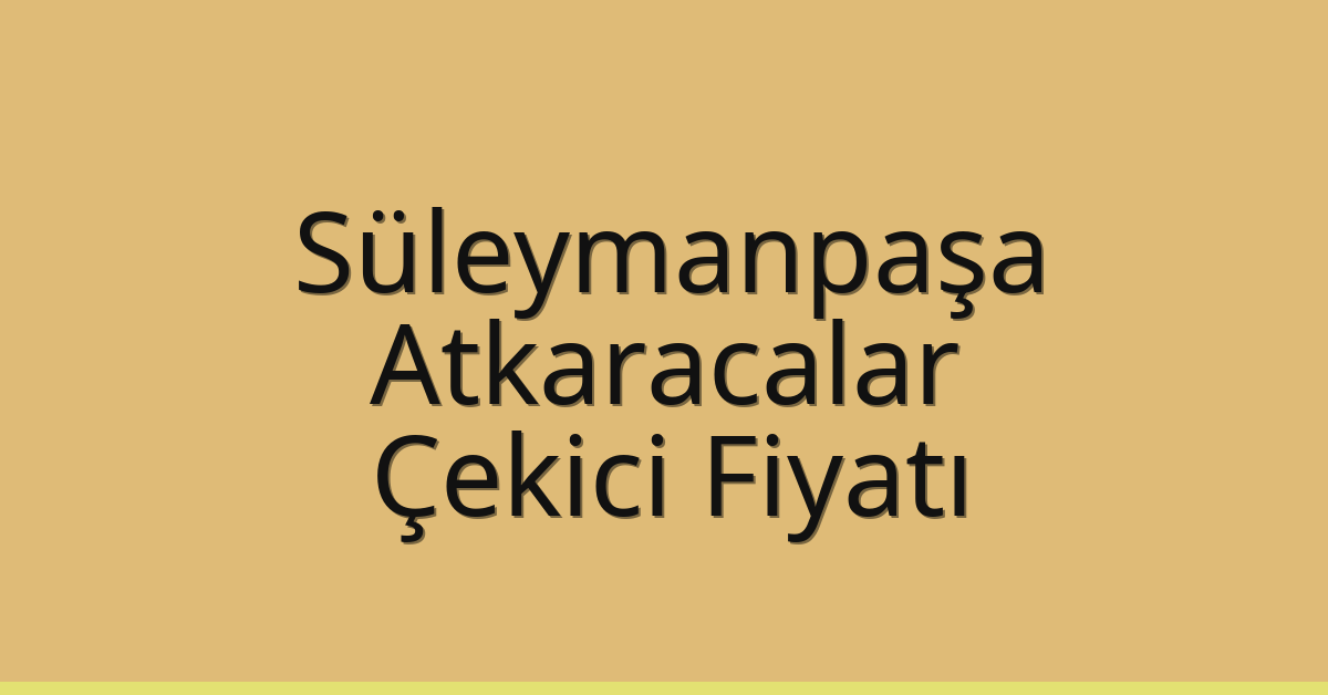 Süleymanpaşa – Atkaracalar Çekici Fiyatı