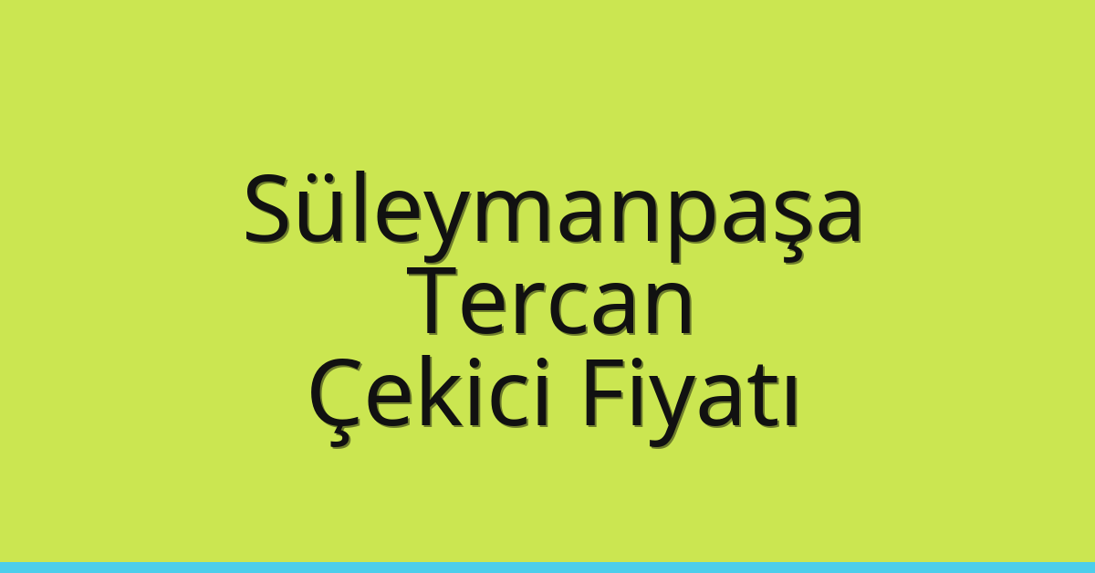 Süleymanpaşa – Tercan Çekici Fiyatı