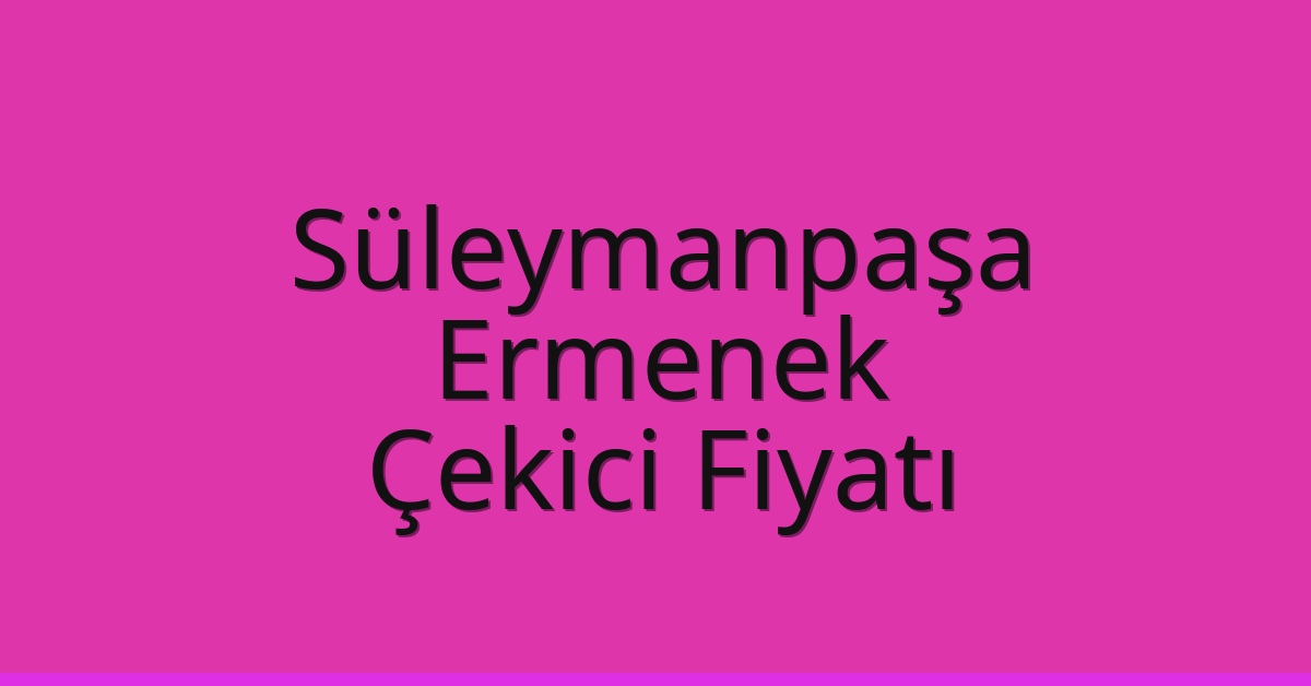 Süleymanpaşa – Ermenek Çekici Fiyatı