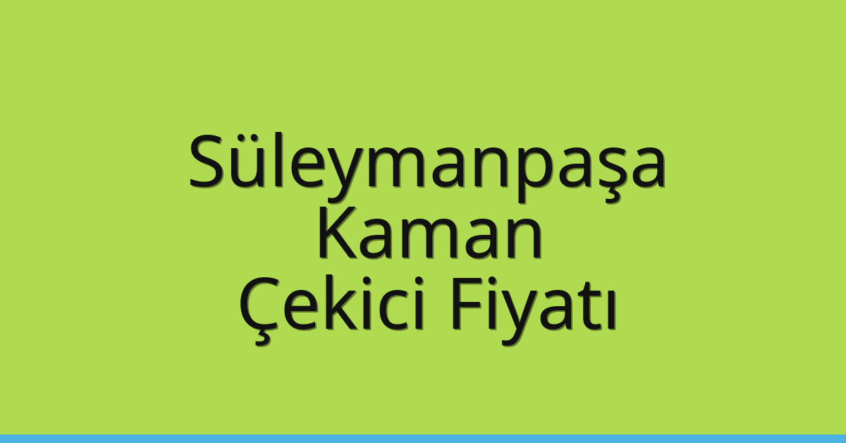 Süleymanpaşa – Kaman Çekici Fiyatı