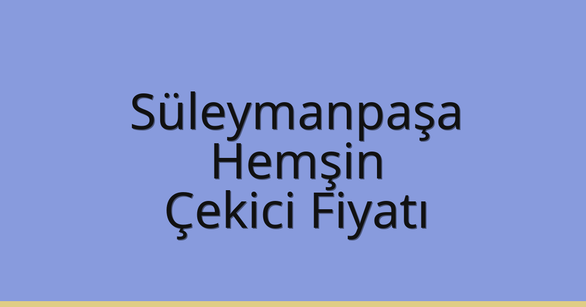 Süleymanpaşa – Hemşin Çekici Fiyatı Süleymanpaşa – Hemşin Çekici Fiyatı