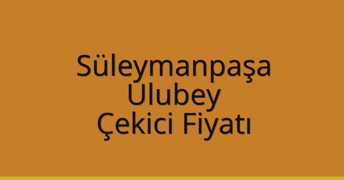 Süleymanpaşa – Ulubey Çekici Fiyatı