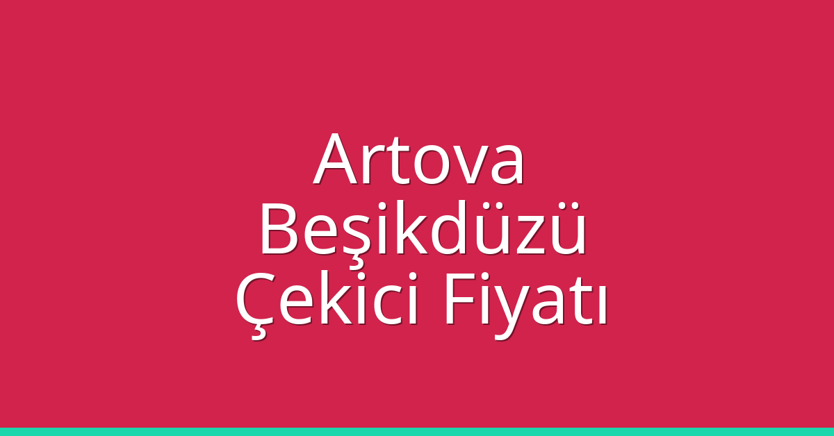 Artova – Beşikdüzü Çekici Fiyatı