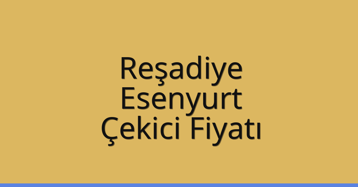 Reşadiye – Esenyurt Çekici Fiyatı