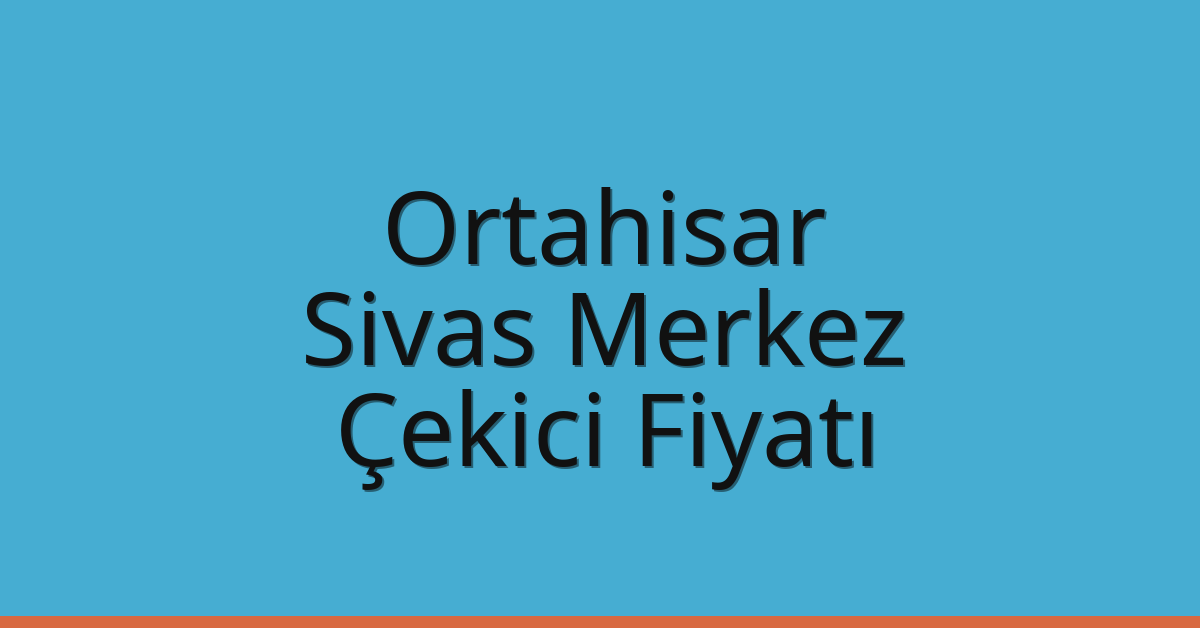 Ortahisar – Sivas Merkez Çekici Fiyatı