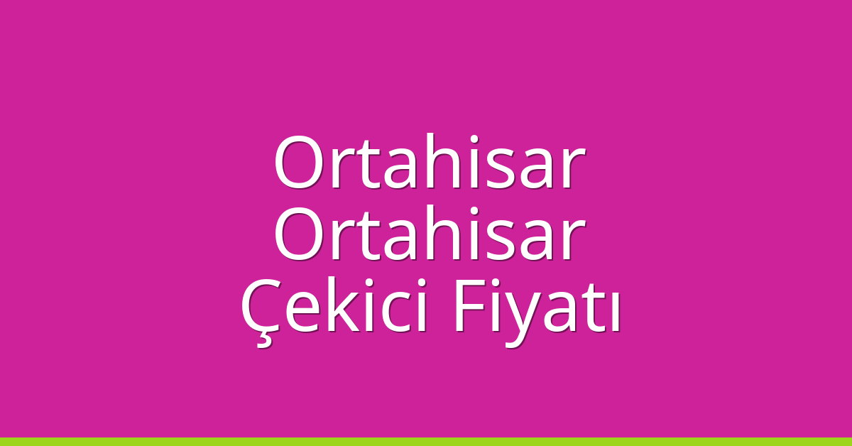 Ortahisar – Ortahisar Çekici Fiyatı