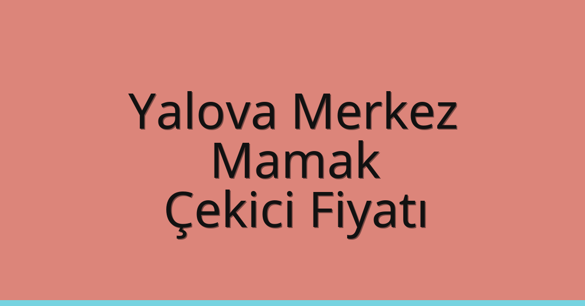 Yalova Merkez – Mamak Çekici Fiyatı