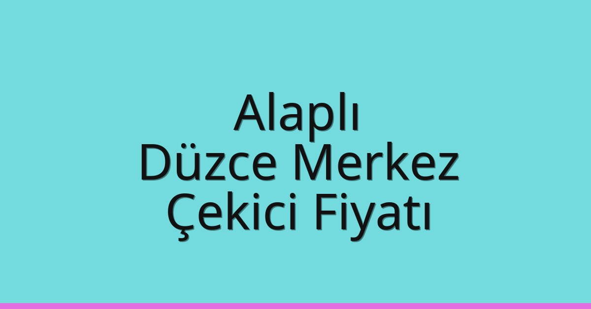 Alaplı – Düzce Merkez Çekici Fiyatı