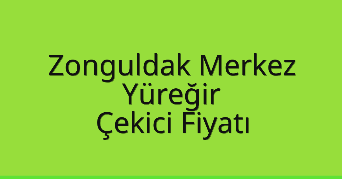 Zonguldak Merkez – Yüreğir Çekici Fiyatı
