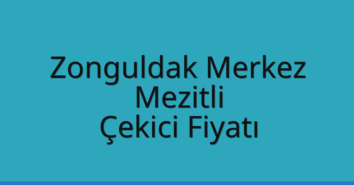 Zonguldak Merkez – Mezitli Çekici Fiyatı