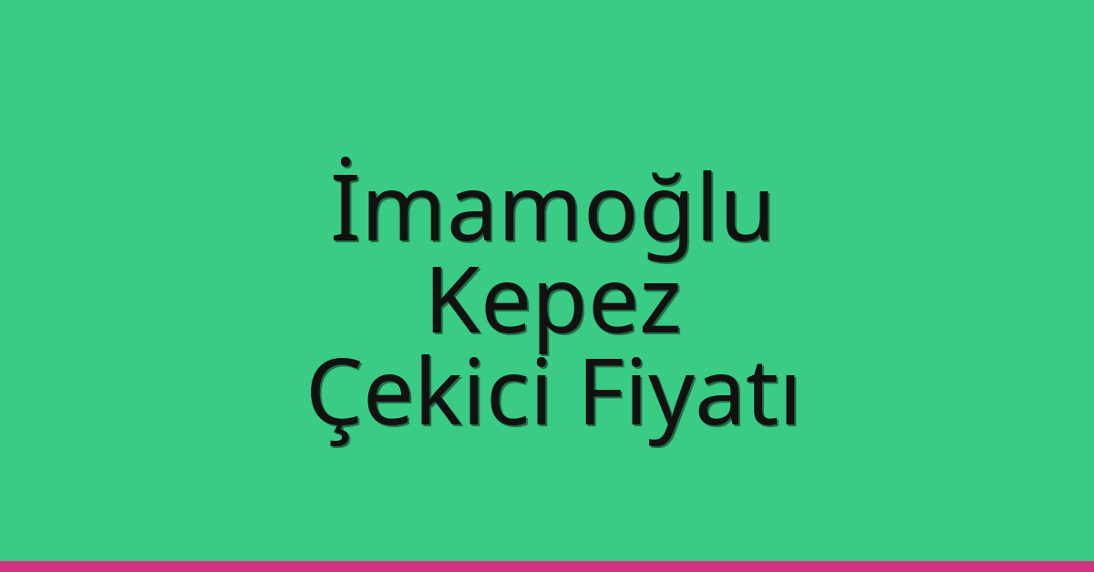 İmamoğlu – Kepez Çekici Fiyatı