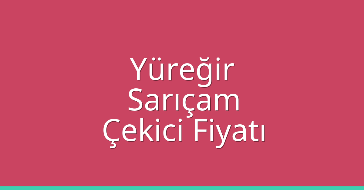 Yüreğir – Sarıçam Çekici Fiyatı Yüreğir – Sarıçam Çekici Fiyatı