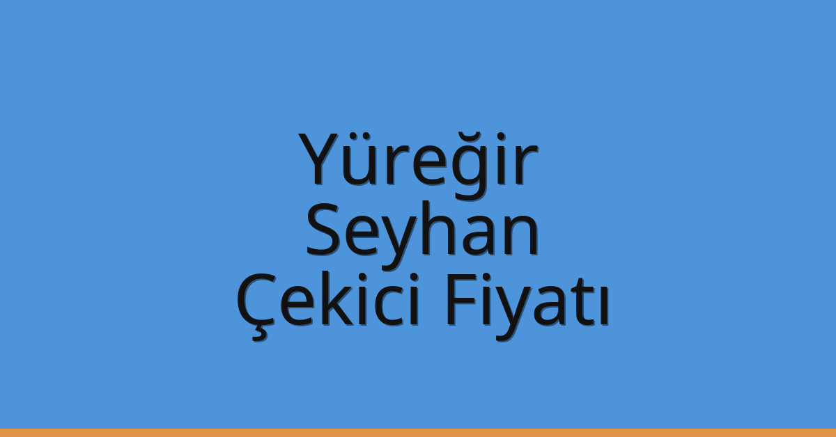 Yüreğir – Seyhan Çekici Fiyatı