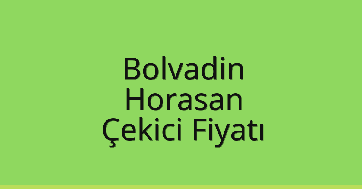 Bolvadin – Horasan Çekici Fiyatı