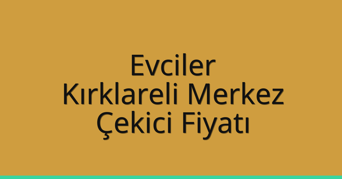 Evciler – Kırklareli Merkez Çekici Fiyatı