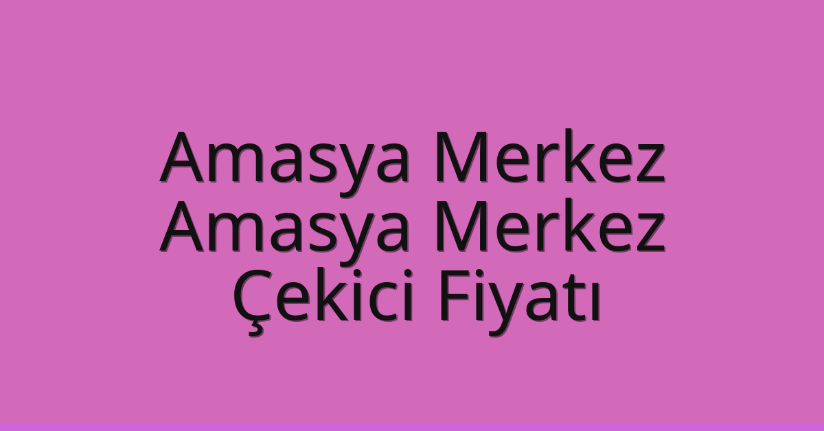 Amasya Merkez – Amasya Merkez Çekici Fiyatı Amasya Merkez – Amasya Merkez Çekici Fiyatı