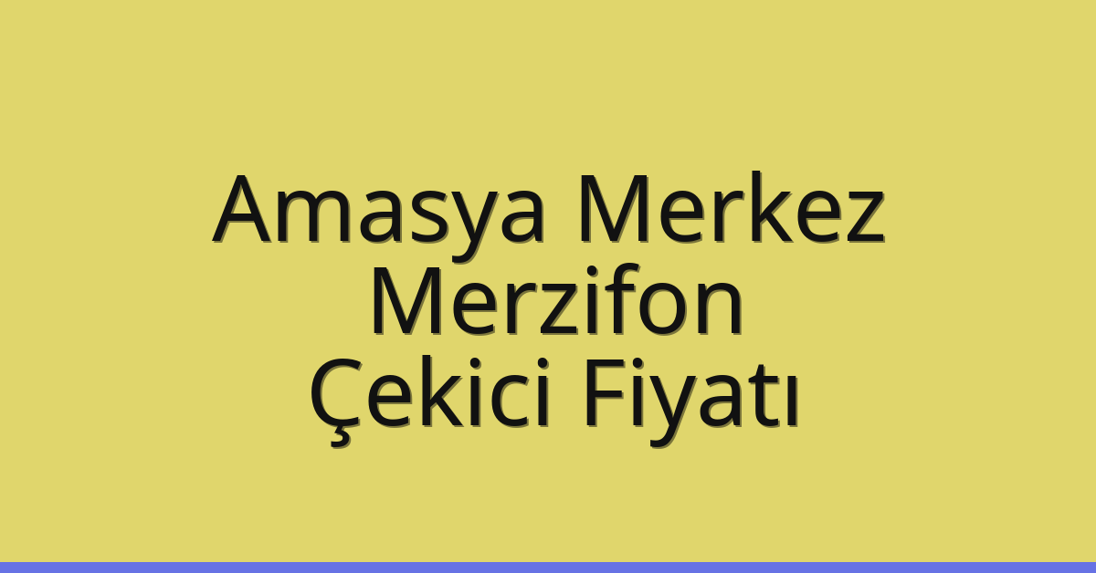 Amasya Merkez – Merzifon Çekici Fiyatı
