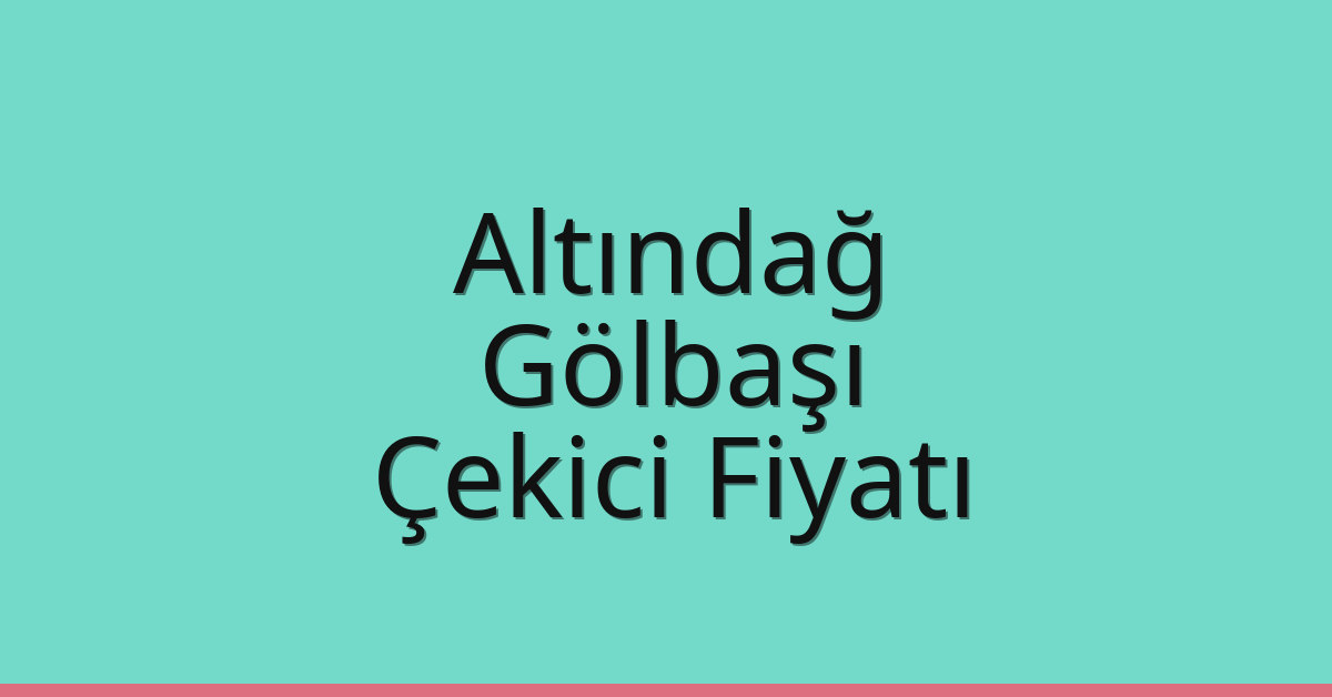 Altındağ – Gölbaşı Çekici Fiyatı