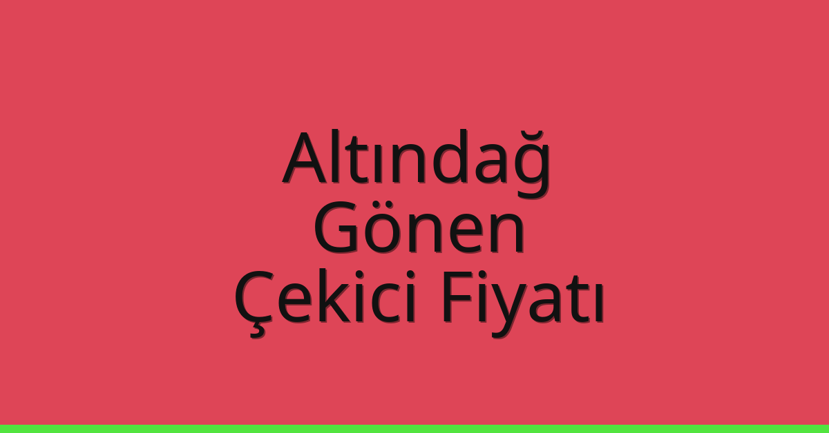 Altındağ – Gönen Çekici Fiyatı
