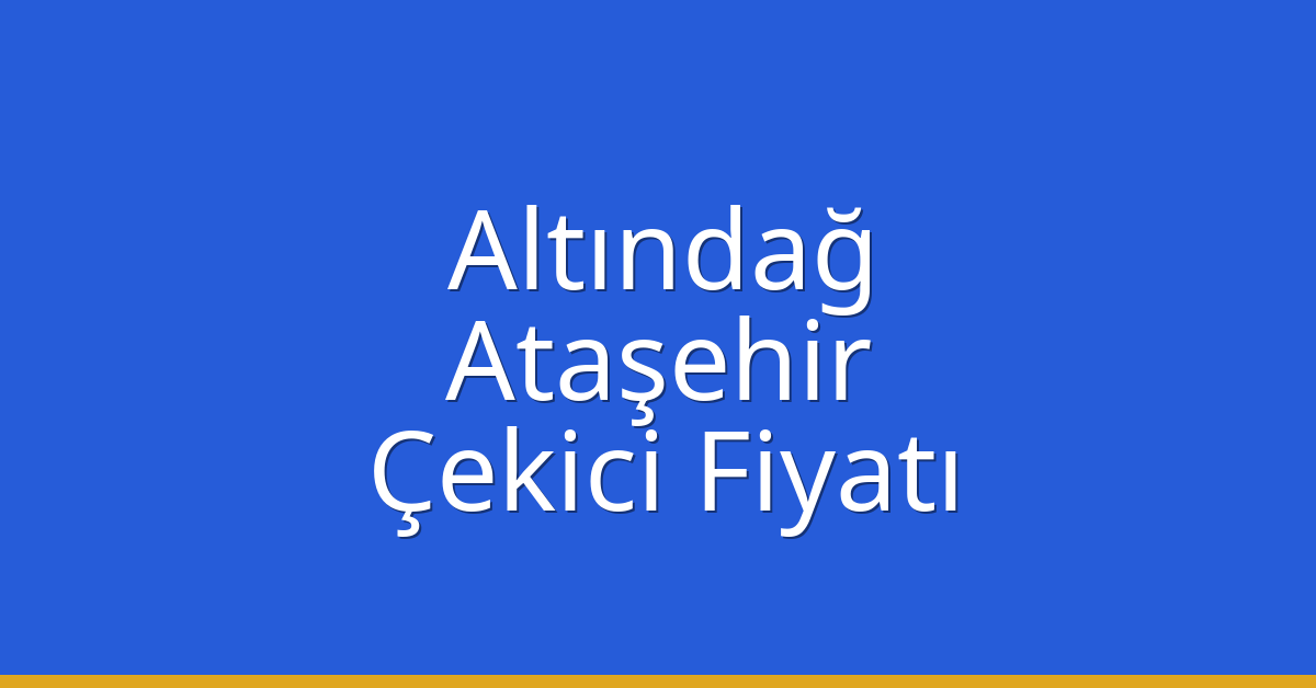 Altındağ – Ataşehir Çekici Fiyatı