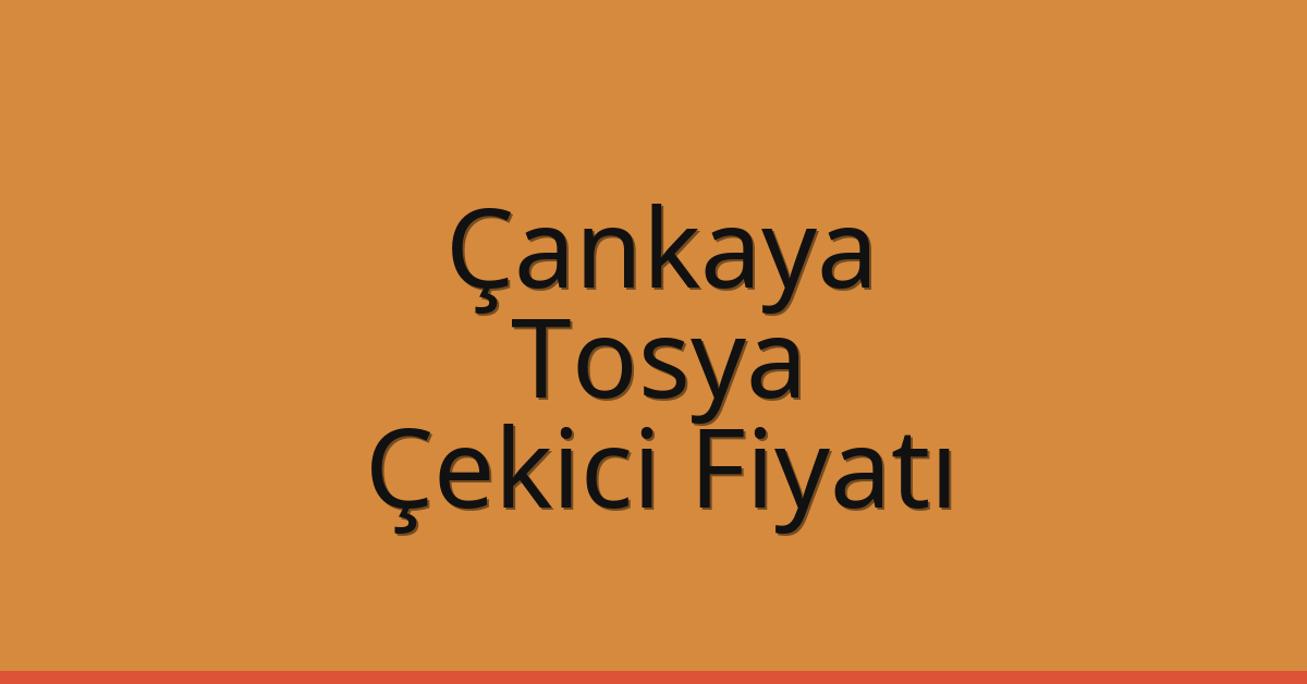 Çankaya – Tosya Çekici Fiyatı