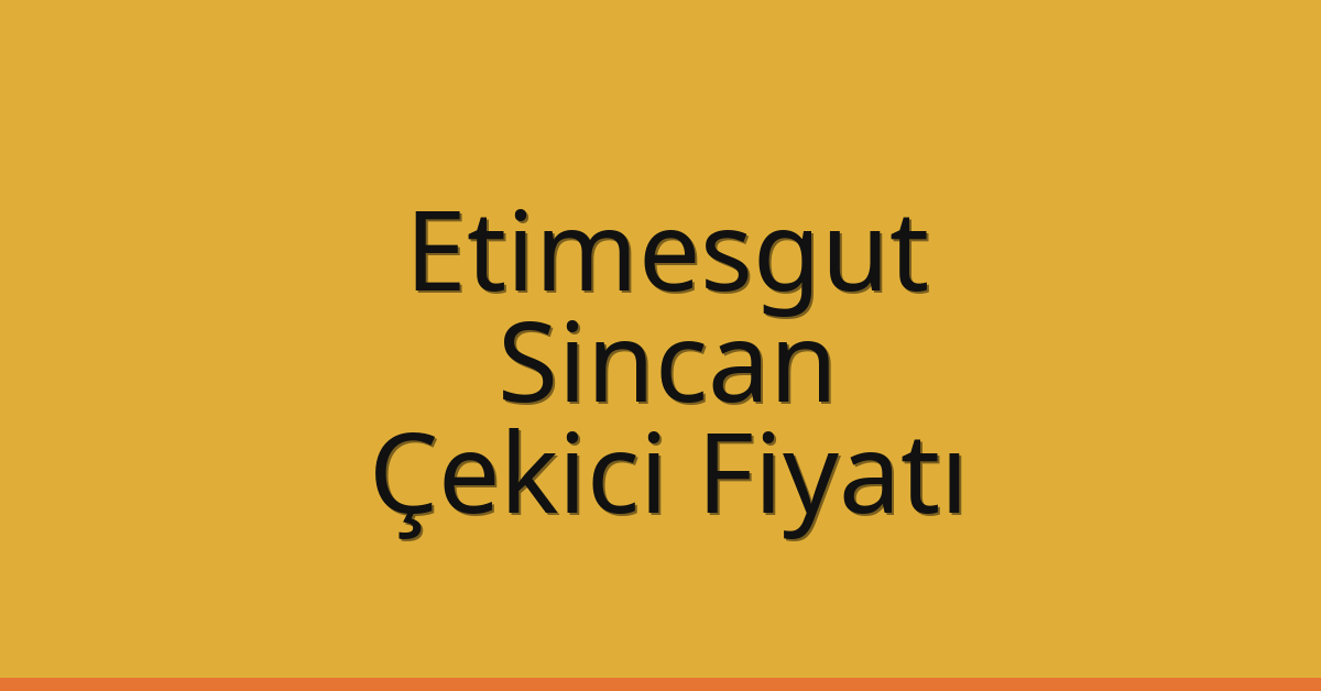 Etimesgut – Sincan Çekici Fiyatı